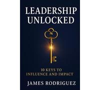 Leadership Unlocked: 10 Keys to Influence and Impact