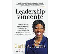 Leadership vincente. Come diventare leader in grado di esercitare potere, influenza e creare un impatto in qualunque ambiente