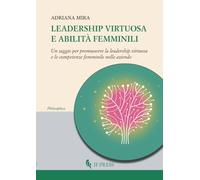 Leadership virtuosa e abilità femminili: Un saggio per promuovere la leadership virtuosa e le competenze femminile nelle aziende