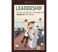 Leadership, Where you get all the blame and none of the coffee: Funny Leadership Journal, Lined Notebook, 100 Pages, (6 x 9 in)