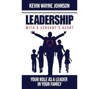 Leadership with a Servant's Heart: Your Role as a Leader in Your Family: 3