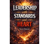 Leadership with Standards and Heart: A Practical Guide for Leaders Who Refuse to Choose Between Results and People