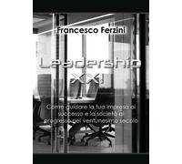 Leadership XXI - Come guidare la tua impresa al successo e la società - ER