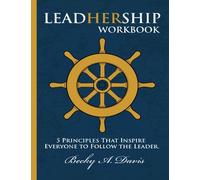 LeadHerShip Workbook: 5 Principles That Inspire Everyone To Follow The Leader