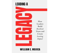 Leading a Legacy: How Leaders Build Resilient Teams and Create Lasting Impact