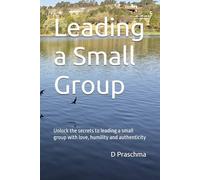 Leading a Small Group: Unlock the secrets to leading a small group with love, humility and authenticity