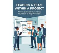 Leading a Team Within a Project: Proven Strategies for Guiding Your Team to Project Success