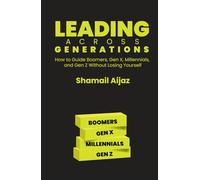 Leading Across Generations: How to Guide Boomers, Gen X, Millennials, and Gen Z Without Losing Yourself
