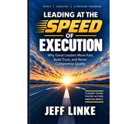 LEADING AT THE SPEED OF EXECUTION: Why Great Leaders Move Fast, Build Trust, and Never Compromise Quality