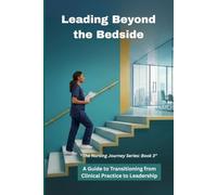 Leading Beyond the Bedside: A Guide to Transitioning from Clinical Practice to Leadership: 3
