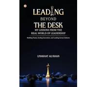 LEADING BEYOND THE DESK: MY LESSONS FROM THE REAL WORLD OF LEADERSHIP