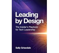 Leading By Design: The Insider's Playbook For Tech Leadership