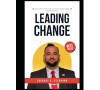 Leading Change: A Practitioner’s Guide to Driving Sustainable Transformation