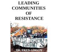 Leading Communities of Resistance: A Manual and Workbook for Community Activists, Radical Community Builders, and Elders