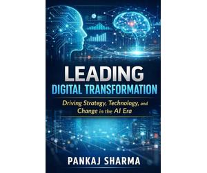 Leading Digital Transformation: Driving Strategy, Technology, and Change in the AI Era