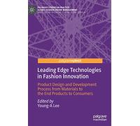 Leading Edge Technologies in Fashion Innovation: Product Design and Development Process from Materials to the End Products to Consumers