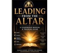 LEADING FROM THE ALTAR: A Leadership Manual & Training Guide