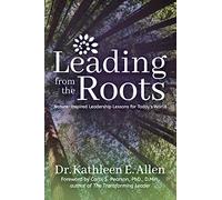 Dr. Kathleen E. Allen Leading from the Roots (Tascabile)