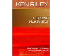 LEADING HUMANELY: How Societies Can Change Without Breaking People