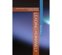 LEADING HUMANELY: How Societies Can Change Without Breaking People