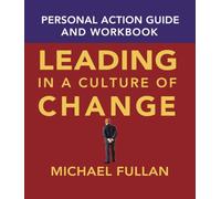 Leading in a Culture of Change Personal Action Guide and Workbook