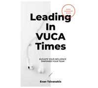 LEADING IN VUCA TIMES: Elevate Your Influence, Empower Your Team