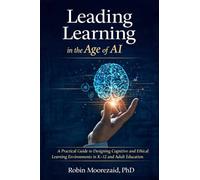 Leading Learning in the Age of AI: A Practical Guide to Designing Cognitive and Ethical Learning Environments in K-12 and Adult Education