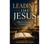 Leading Like Jesus: Biblical Leadership for Christian Schools