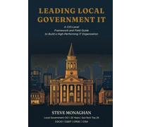 LEADING LOCAL GOVERNMENT IT: A CIO-Level Framework and Field Guide to Build a High-Performing IT Organization