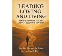 LEADING LOVING AND LIVING: Ten Guideposts For The Jesus-Following Journey