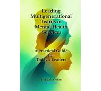 Leading Multigenerational Teams in Mental Health Services: A Practical Guide for Today’s Leaders