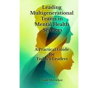Leading Multigenerational Teams in Mental Health Services: A Practical Guide for Today’s Leaders