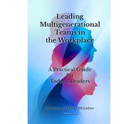 Leading Multigenerational Teams in the Workplace: A Practical Guide for Today’s Leaders