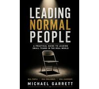 Leading Normal People: A Practical Guide to Leading Small Teams in the Real World
