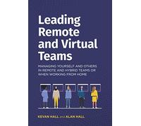 Leading remote and virtual teams: Managing yourself and others in remote and hybrid teams or when working from home