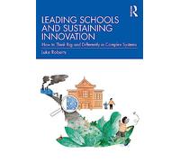 Leading Schools and Sustaining Innovation: How to Think Big and Differently in Complex Systems