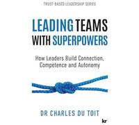 LEADING TEAMS ¿WITH SUPERPOWERS: How Leaders Build Connection, ¿Competence and Autonomy