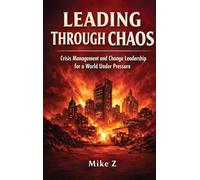 Leading Through Chaos: Crisis Management and Change Leadership for a World Under Pressure