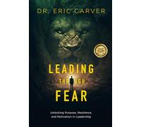Leading Through Fear: Unlocking Purpose, Resilience, and Motivation in Leadership
