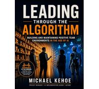 LEADING THROUGH THE ALGORITHM: BUILDING AND MAINTAINING POSITIVE TEAM ENVIRONMENTS IN THE AGE OF AI