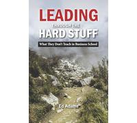 Leading Through the Hard Stuff: What They Don't Teach in Business School