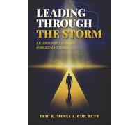 LEADING THROUGH THE STORM: Leadership Lessons Forged in Crisis