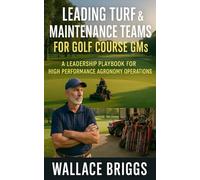 Leading Turf & Maintenance Teams for Golf Course GMs: A Leadership Playbook for High Performance Agronomy Operations