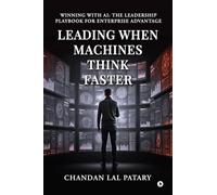 Leading When Machines Think Faster: Winning with AI: The Leadership Playbook for Enterprise Advantage