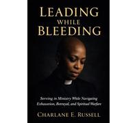 Leading While Bleeding: Serving In Ministry While Navigating Exhaustion, Betrayal, and Spiritual Warfare