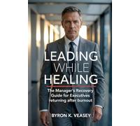 Leading While Healing: The Manager's Recovery Guide for Executives Returning After Burnout