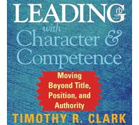 Leading with Character and Competence: Moving Beyond Title, Position, and Authority