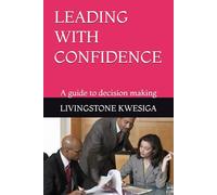 LEADING WITH CONFIDENCE: A guide to decision making