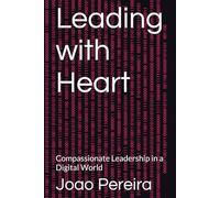 Leading with Heart: Compassionate Leadership in a Digital World