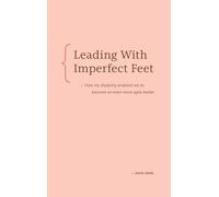 Leading With Imperfect Feet: How My Disability Enabled Me to Become an Even More Agile Leader